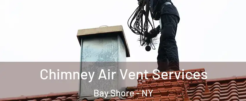  Chimney Air Vent Services Bay Shore - NY