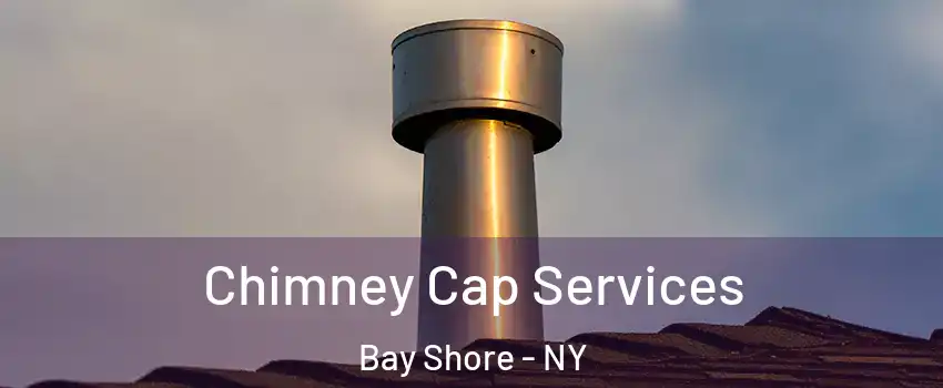  Chimney Cap Services Bay Shore - NY