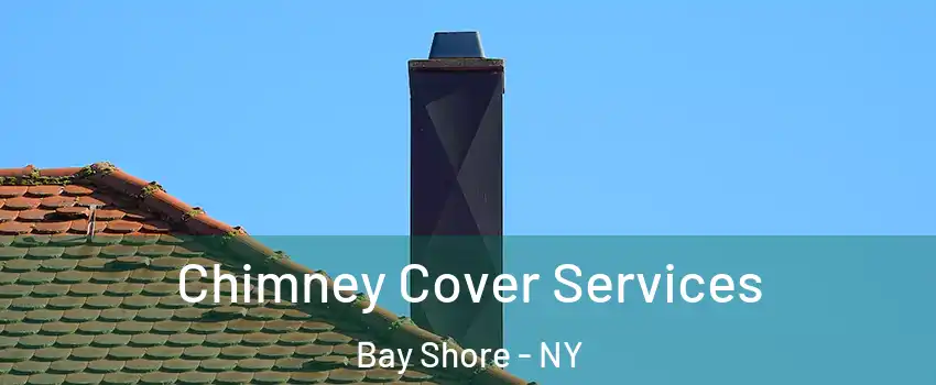  Chimney Cover Services Bay Shore - NY
