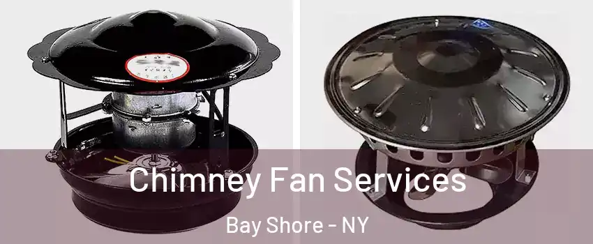  Chimney Fan Services Bay Shore - NY