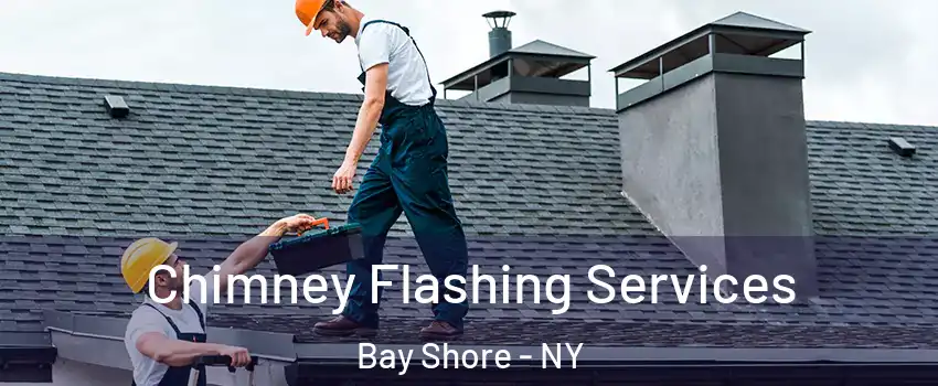 Chimney Flashing Services Bay Shore - NY