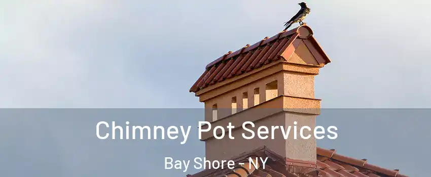  Chimney Pot Services Bay Shore - NY