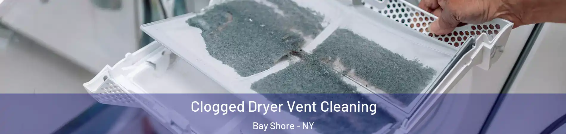  Clogged Dryer Vent Cleaning Bay Shore - NY