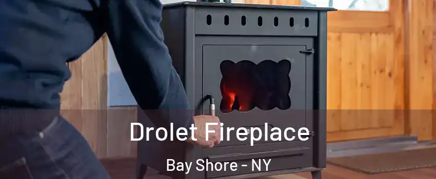  Drolet Fireplace Bay Shore - NY