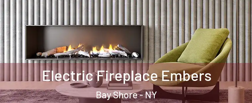  Electric Fireplace Embers Bay Shore - NY