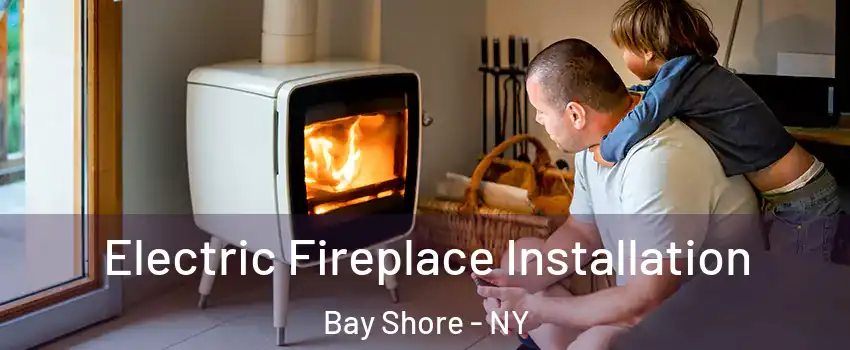  Electric Fireplace Installation Bay Shore - NY