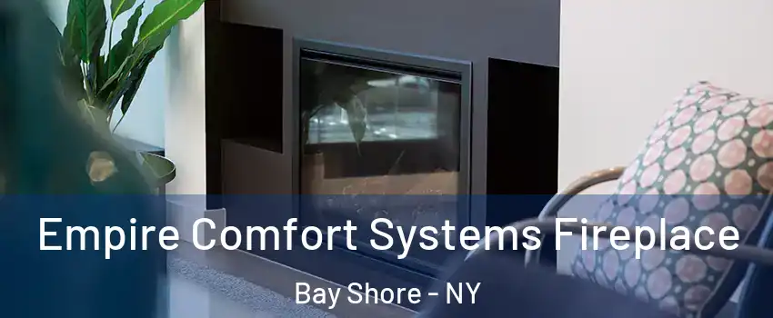  Empire Comfort Systems Fireplace Bay Shore - NY