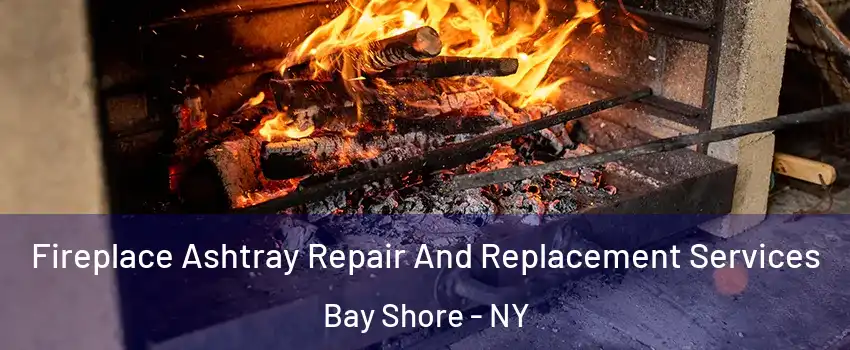  Fireplace Ashtray Repair And Replacement Services Bay Shore - NY