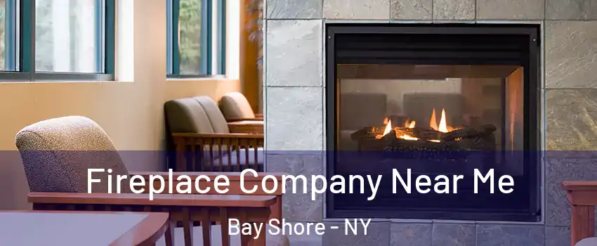  Fireplace Company Near Me Bay Shore - NY
