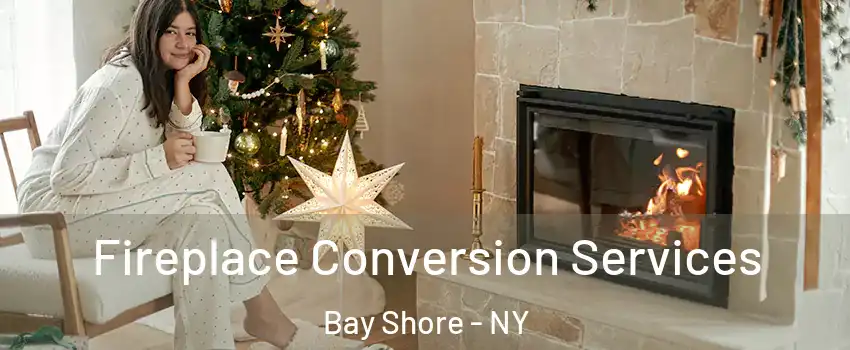  Fireplace Conversion Services Bay Shore - NY