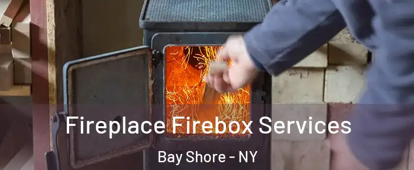  Fireplace Firebox Services Bay Shore - NY