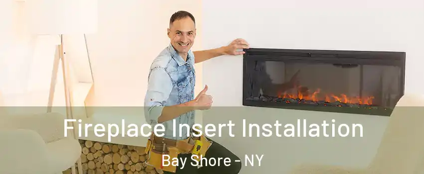  Fireplace Insert Installation Bay Shore - NY