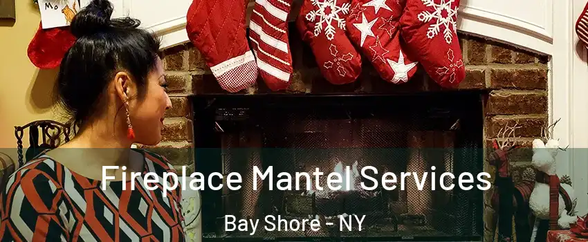  Fireplace Mantel Services Bay Shore - NY