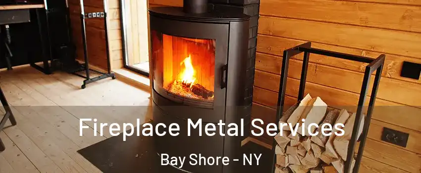  Fireplace Metal Services Bay Shore - NY