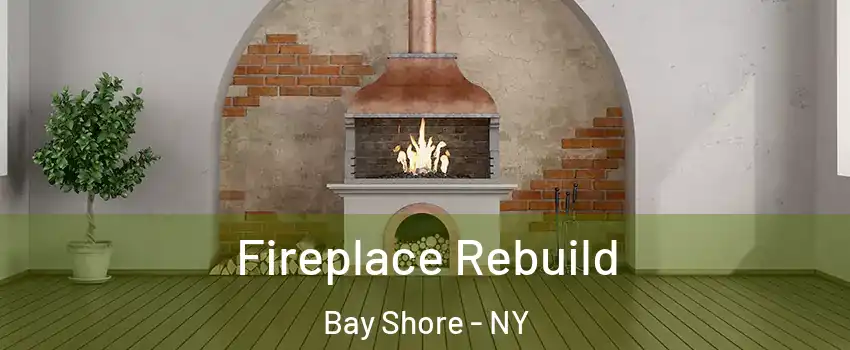  Fireplace Rebuild Bay Shore - NY