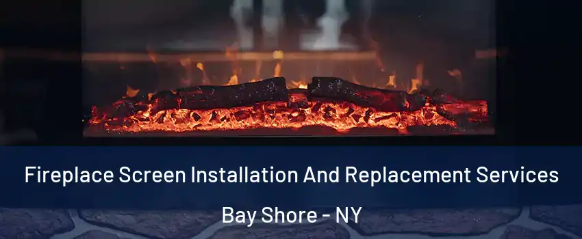  Fireplace Screen Installation And Replacement Services Bay Shore - NY