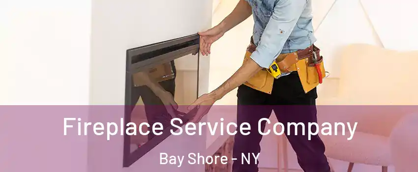  Fireplace Service Company Bay Shore - NY