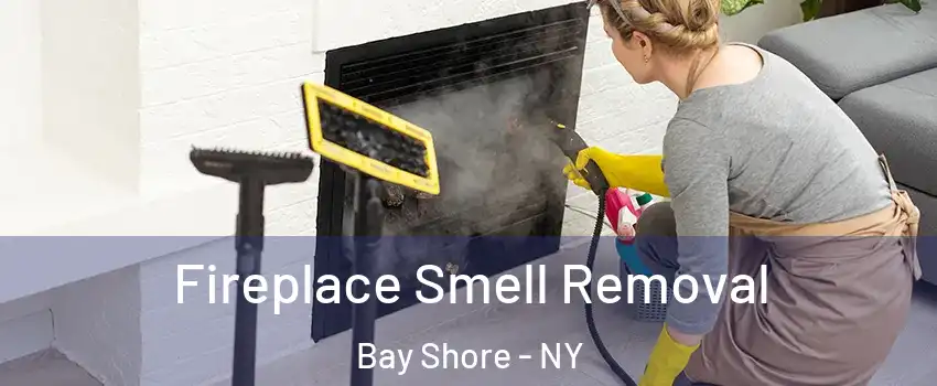  Fireplace Smell Removal Bay Shore - NY