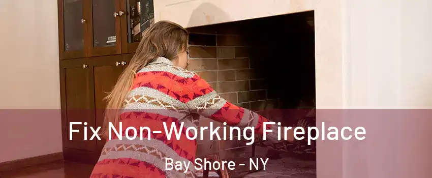  Fix Non-Working Fireplace Bay Shore - NY
