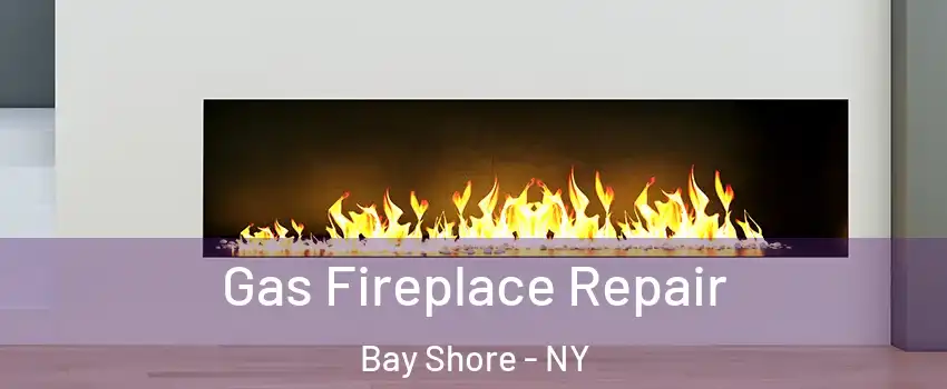  Gas Fireplace Repair Bay Shore - NY