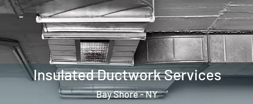  Insulated Ductwork Services Bay Shore - NY
