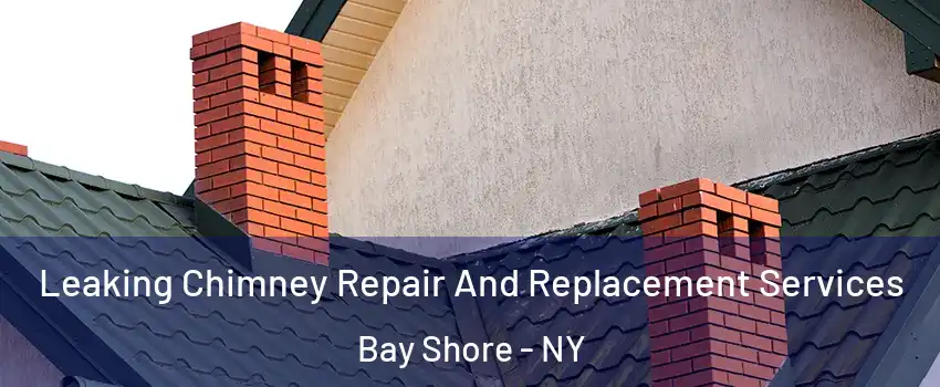  Leaking Chimney Repair And Replacement Services Bay Shore - NY