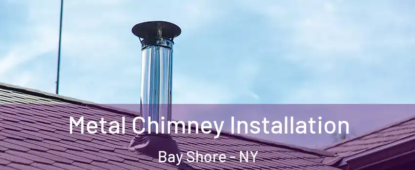  Metal Chimney Installation Bay Shore - NY