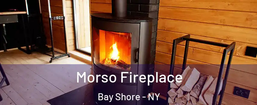  Morso Fireplace Bay Shore - NY