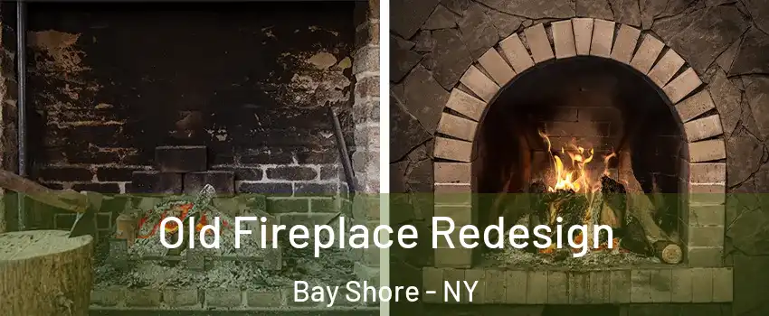  Old Fireplace Redesign Bay Shore - NY
