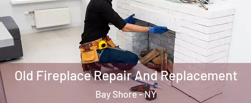  Old Fireplace Repair And Replacement Bay Shore - NY