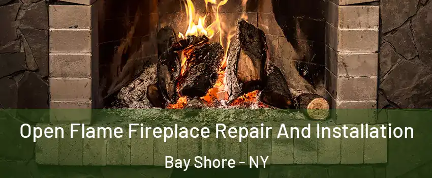  Open Flame Fireplace Repair And Installation Bay Shore - NY