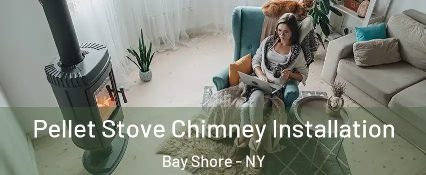  Pellet Stove Chimney Installation Bay Shore - NY