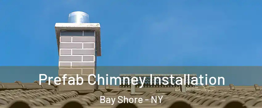  Prefab Chimney Installation Bay Shore - NY