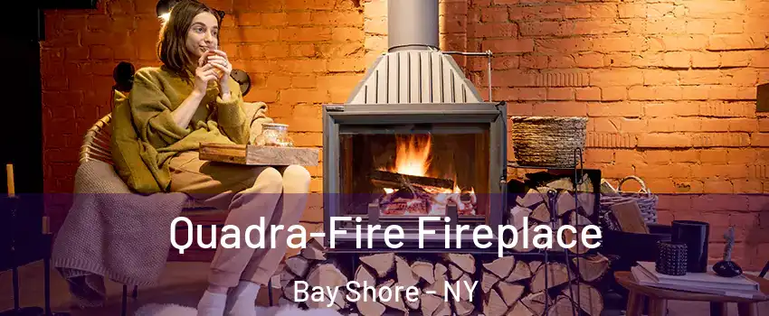  Quadra-Fire Fireplace Bay Shore - NY