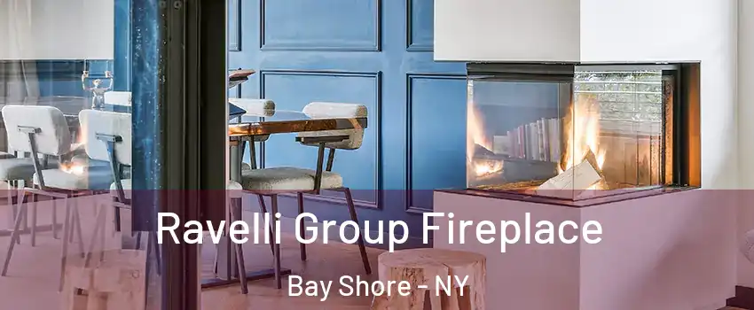  Ravelli Group Fireplace Bay Shore - NY