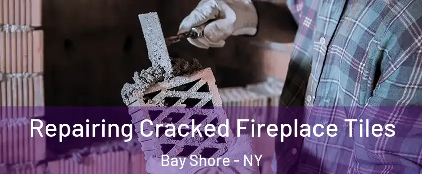  Repairing Cracked Fireplace Tiles Bay Shore - NY