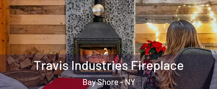  Travis Industries Fireplace Bay Shore - NY