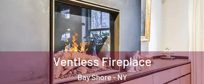  Ventless Fireplace Bay Shore - NY