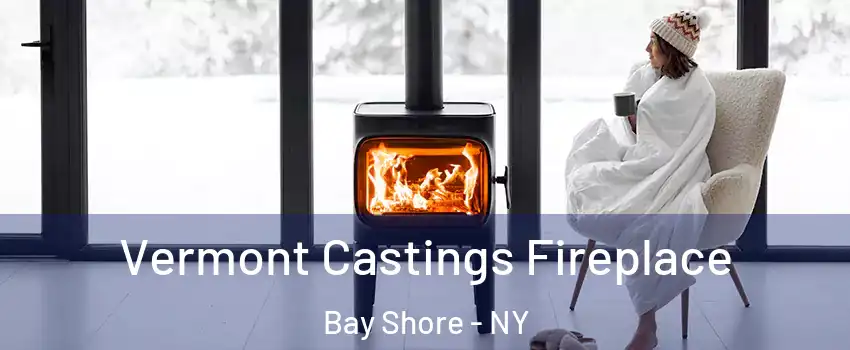  Vermont Castings Fireplace Bay Shore - NY
