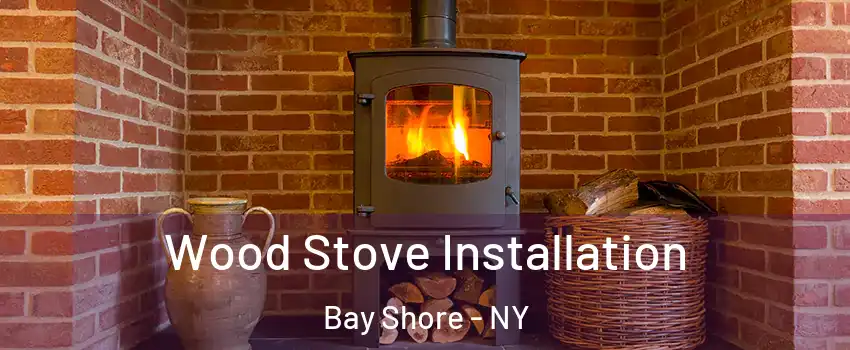  Wood Stove Installation Bay Shore - NY